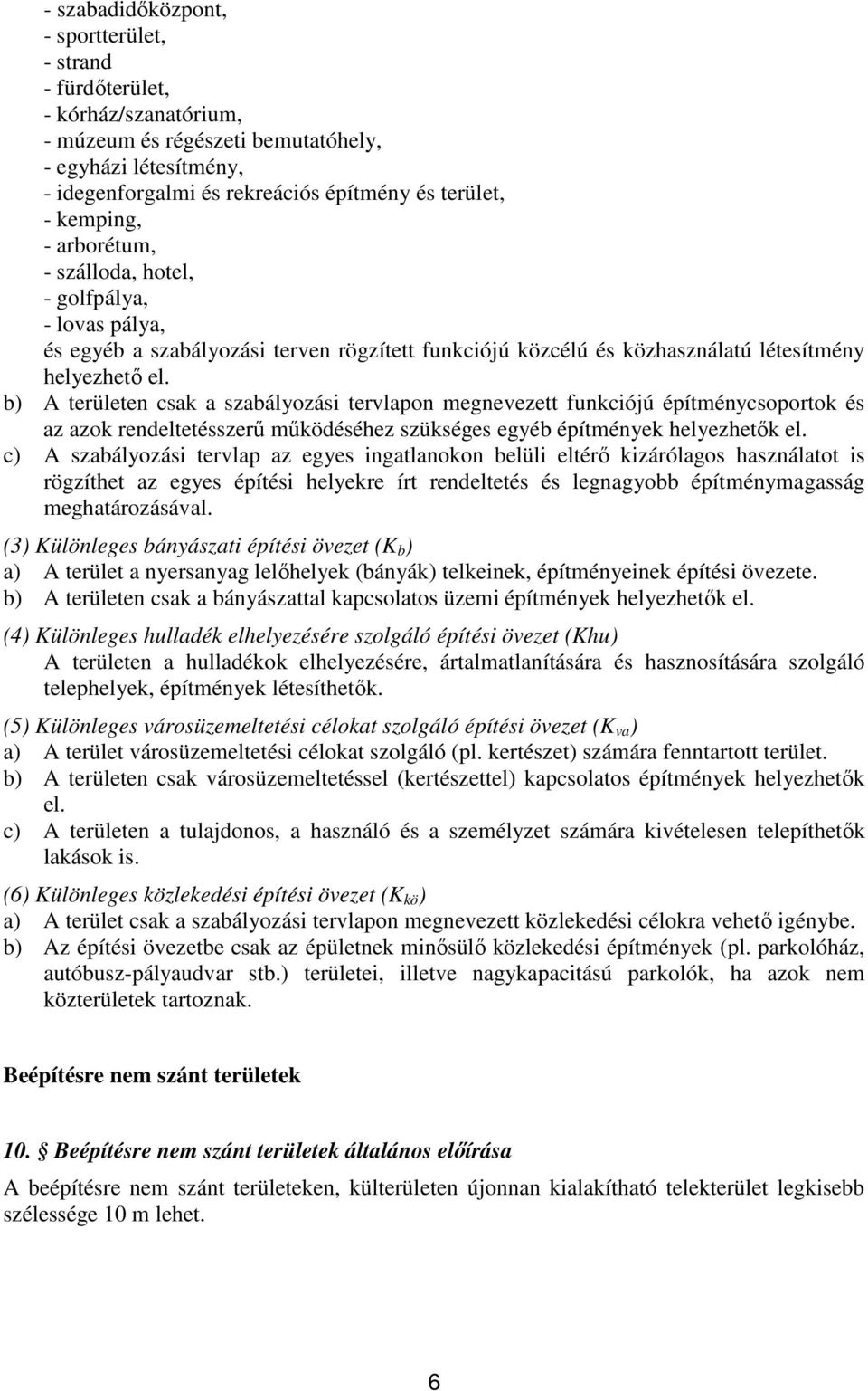 b) A területen csak a szabályozási tervlapon megnevezett funkciójú építménycsoportok és az azok rendeltetésszerű működéséhez szükséges egyéb építmények helyezhetők el.