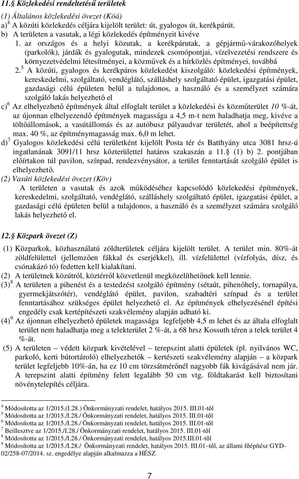 az országos és a helyi közutak, a kerékpárutak, a gépjármű-várakozóhelyek (parkolók), járdák és gyalogutak, mindezek csomópontjai, vízelvezetési rendszere és környezetvédelmi létesítményei, a