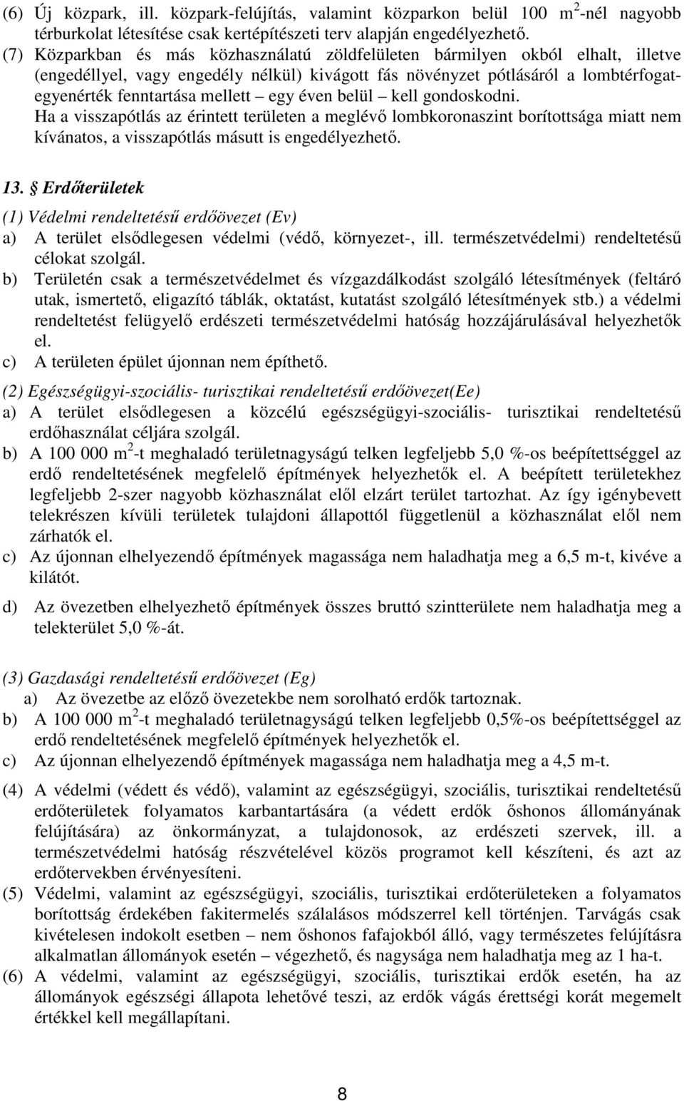 egy éven belül kell gondoskodni. Ha a visszapótlás az érintett területen a meglévő lombkoronaszint borítottsága miatt nem kívánatos, a visszapótlás másutt is engedélyezhető. 13.