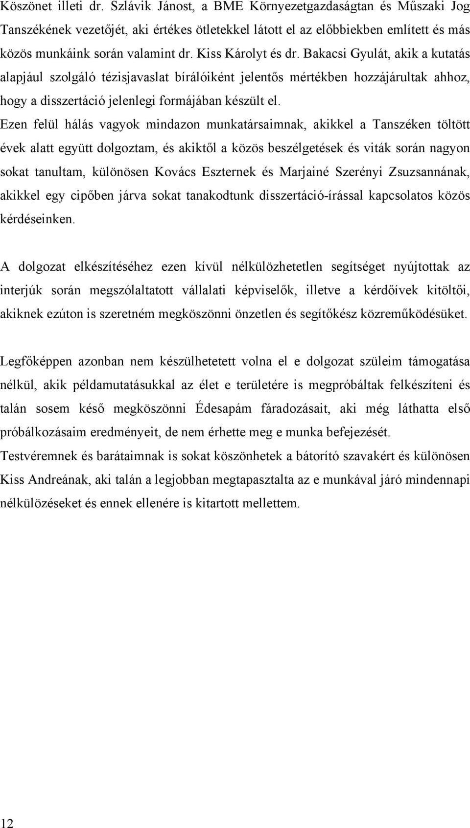 Ezen felül hálás vagyok mindazon munkatársaimnak, akikkel a Tanszéken töltött évek alatt együtt dolgoztam, és akiktől a közös beszélgetések és viták során nagyon sokat tanultam, különösen Kovács