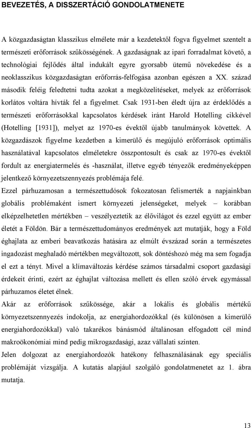 század második feléig feledtetni tudta azokat a megközelítéseket, melyek az erőforrások korlátos voltára hívták fel a figyelmet.