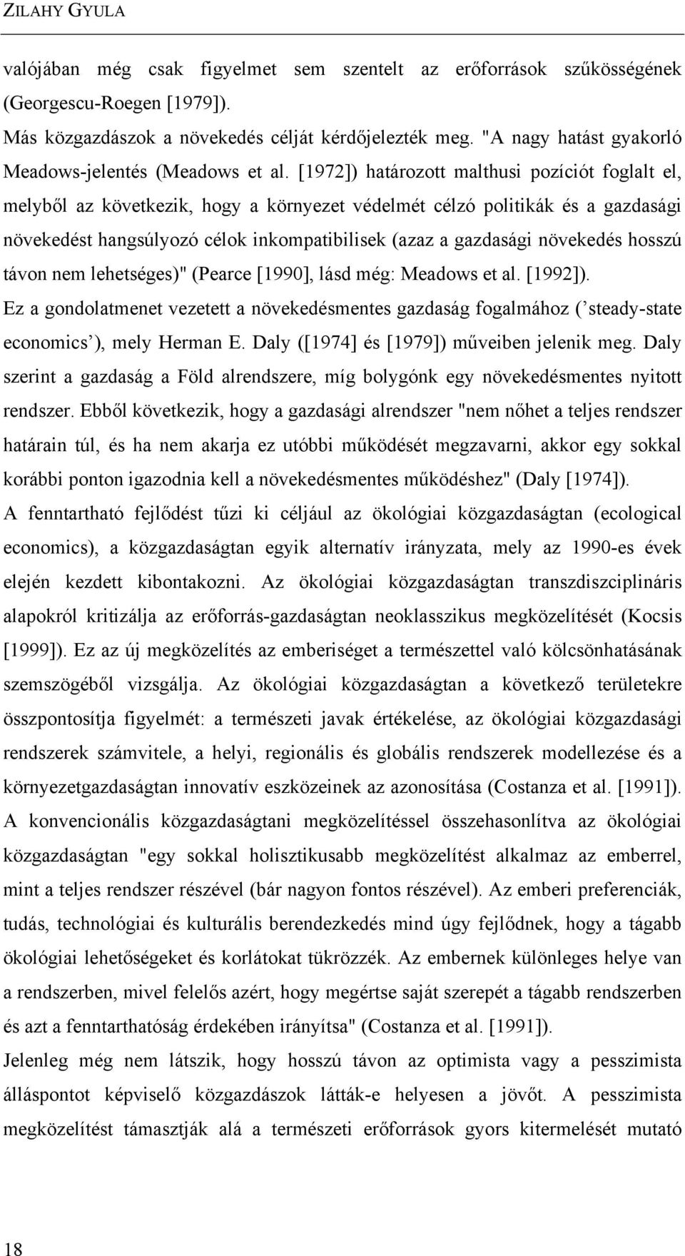 [1972]) határozott malthusi pozíciót foglalt el, melyből az következik, hogy a környezet védelmét célzó politikák és a gazdasági növekedést hangsúlyozó célok inkompatibilisek (azaz a gazdasági