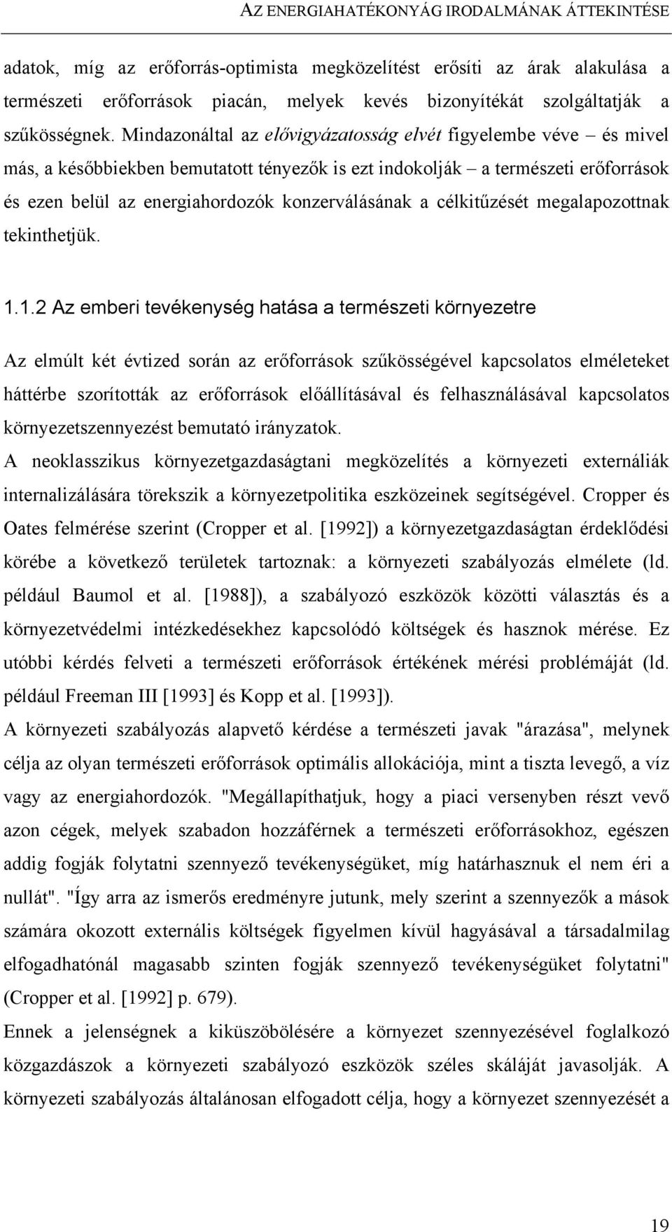 Mindazonáltal az elővigyázatosság elvét figyelembe véve és mivel más, a későbbiekben bemutatott tényezők is ezt indokolják a természeti erőforrások és ezen belül az energiahordozók konzerválásának a