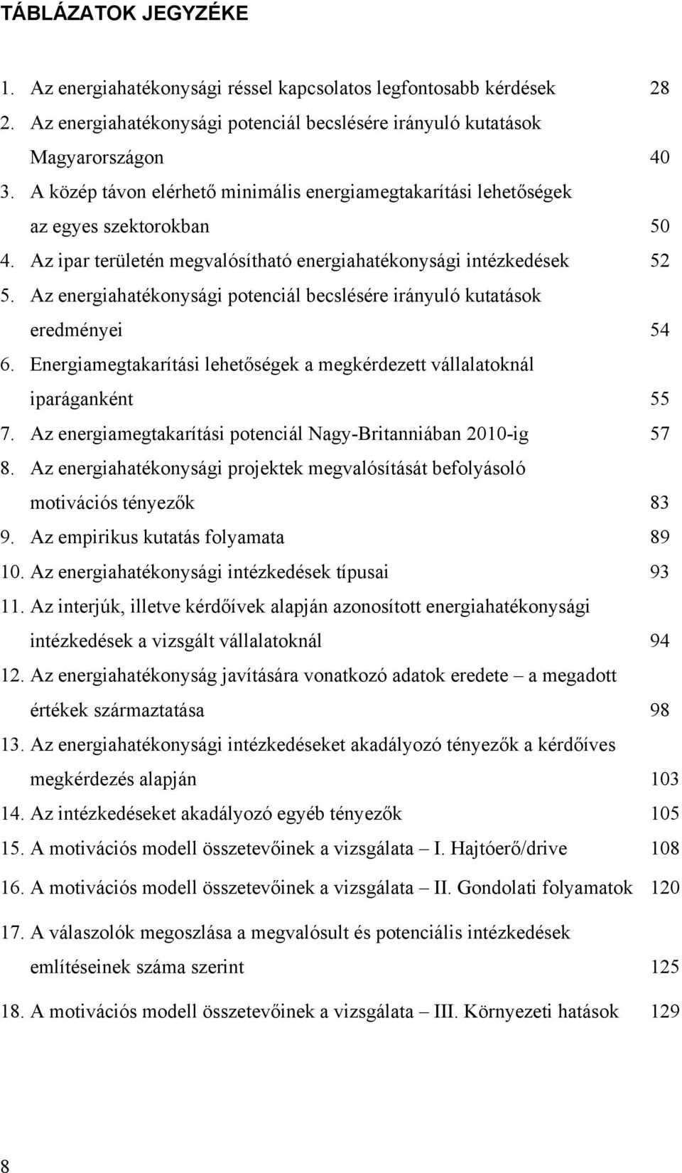 Az energiahatékonysági potenciál becslésére irányuló kutatások eredményei 54 6. Energiamegtakarítási lehetőségek a megkérdezett vállalatoknál iparáganként 55 7.