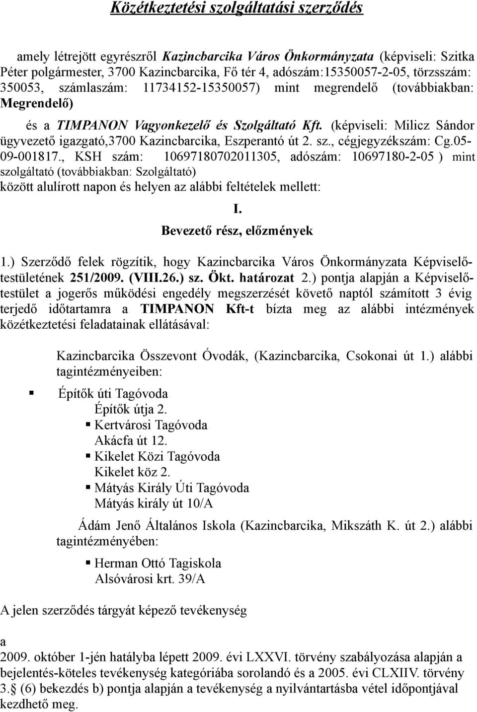 (képviseli: Milicz Sándor ügyvezető igazgató,3700 Kazincbarcika, Eszperantó út 2. sz., cégjegyzékszám: Cg.05-09-001817.