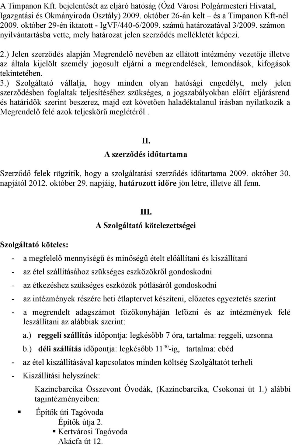 3.) Szolgáltató vállalja, hogy minden olyan hatósági engedélyt, mely jelen szerződésben foglaltak teljesítéséhez szükséges, a jogszabályokban előírt eljárásrend és határidők szerint beszerez, majd