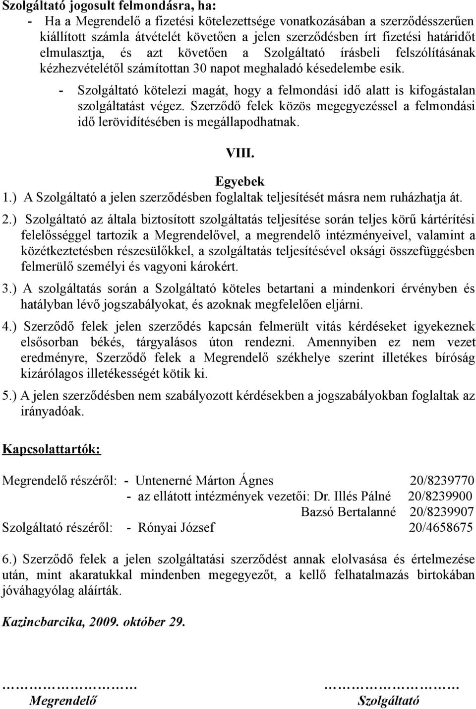 - Szolgáltató kötelezi magát, hogy a felmondási idő alatt is kifogástalan szolgáltatást végez. Szerződő felek közös megegyezéssel a felmondási idő lerövidítésében is megállapodhatnak. VIII. Egyebek 1.