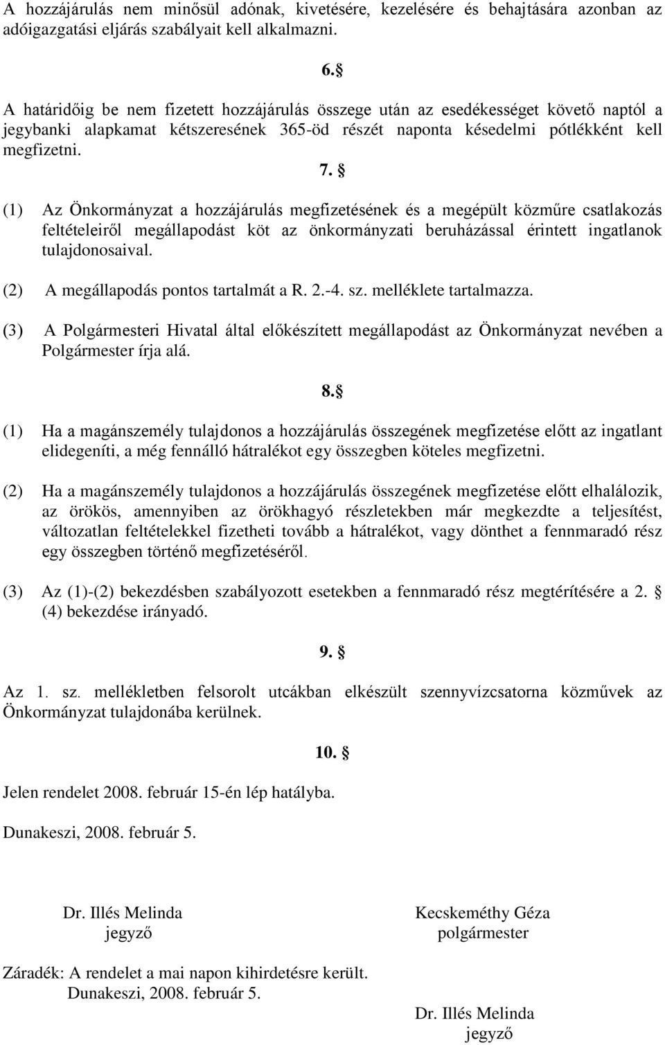 (1) Az Önkormányzat a hozzájárulás megfizetésének és a megépült közműre csatlakozás feltételeiről megállapodást köt az önkormányzati beruházással érintett ingatlanok tulajdonosaival.