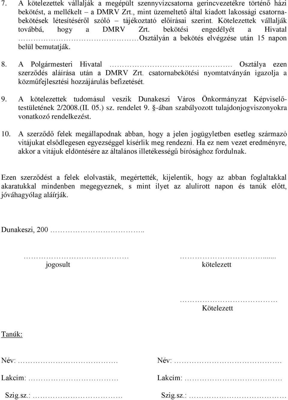 bekötési engedélyét a Hivatal Osztályán a bekötés elvégzése után 15 napon belül bemutatják. 8. A Polgármesteri Hivatal. Osztálya ezen szerződés aláírása után a DMRV Zrt.