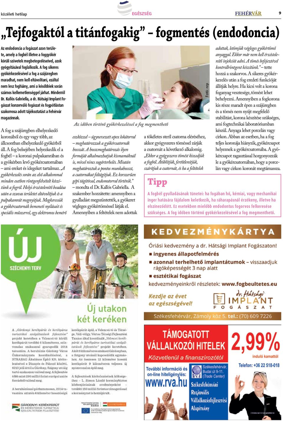 Minderről Dr. Kallós Gabriella, a dr. Hátsági Implant Fogászat konzerváló fogászat és fogpótlástan szakorvosa adott tájékoztatást a Fehérvár magazinnak.