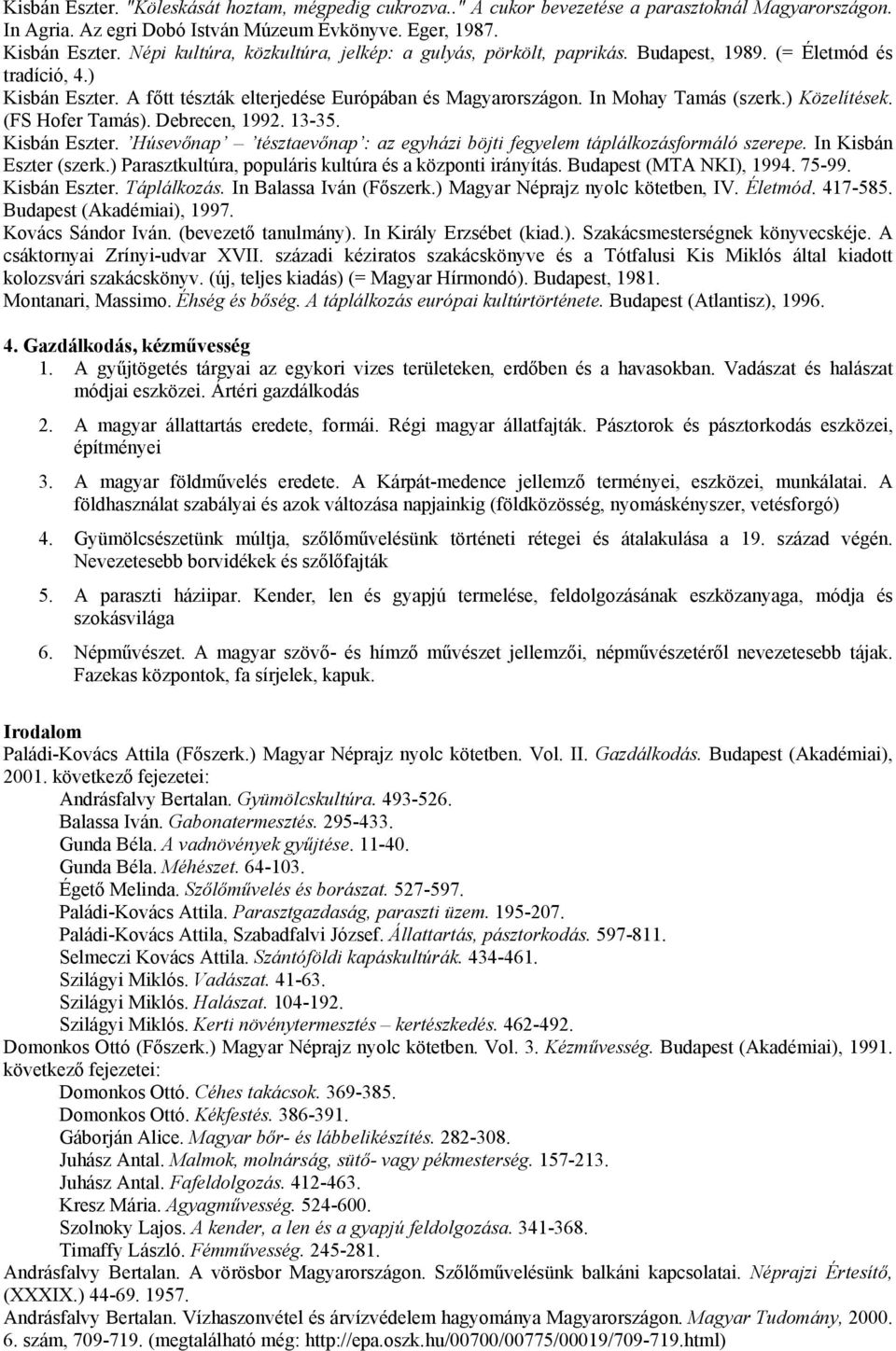 ) Közelítések. (FS Hofer Tamás). Debrecen, 1992. 13-35. Kisbán Eszter. Húsevőnap tésztaevőnap : az egyházi böjti fegyelem táplálkozásformáló szerepe. In Kisbán Eszter (szerk.