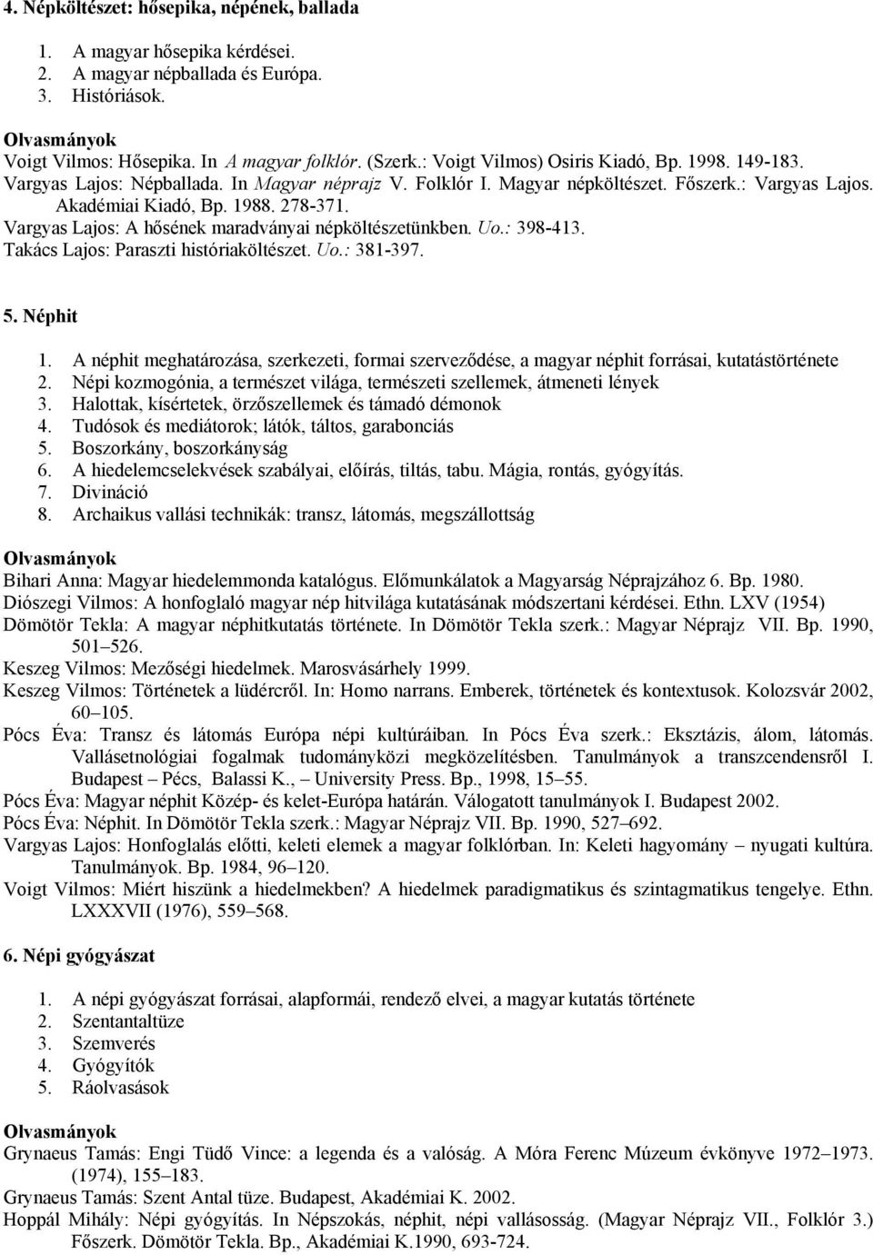 Vargyas Lajos: A hősének maradványai népköltészetünkben. Uo.: 398-413. Takács Lajos: Paraszti históriaköltészet. Uo.: 381-397. 5. Néphit 1.