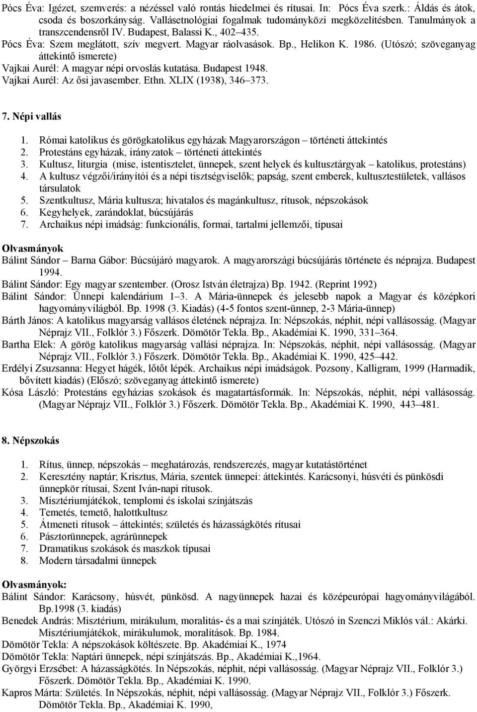 (Utószó; szöveganyag áttekintő ismerete) Vajkai Aurél: A magyar népi orvoslás kutatása. Budapest 1948. Vajkai Aurél: Az ősi javasember. Ethn. XLIX (1938), 346 373. 7. Népi vallás 1.