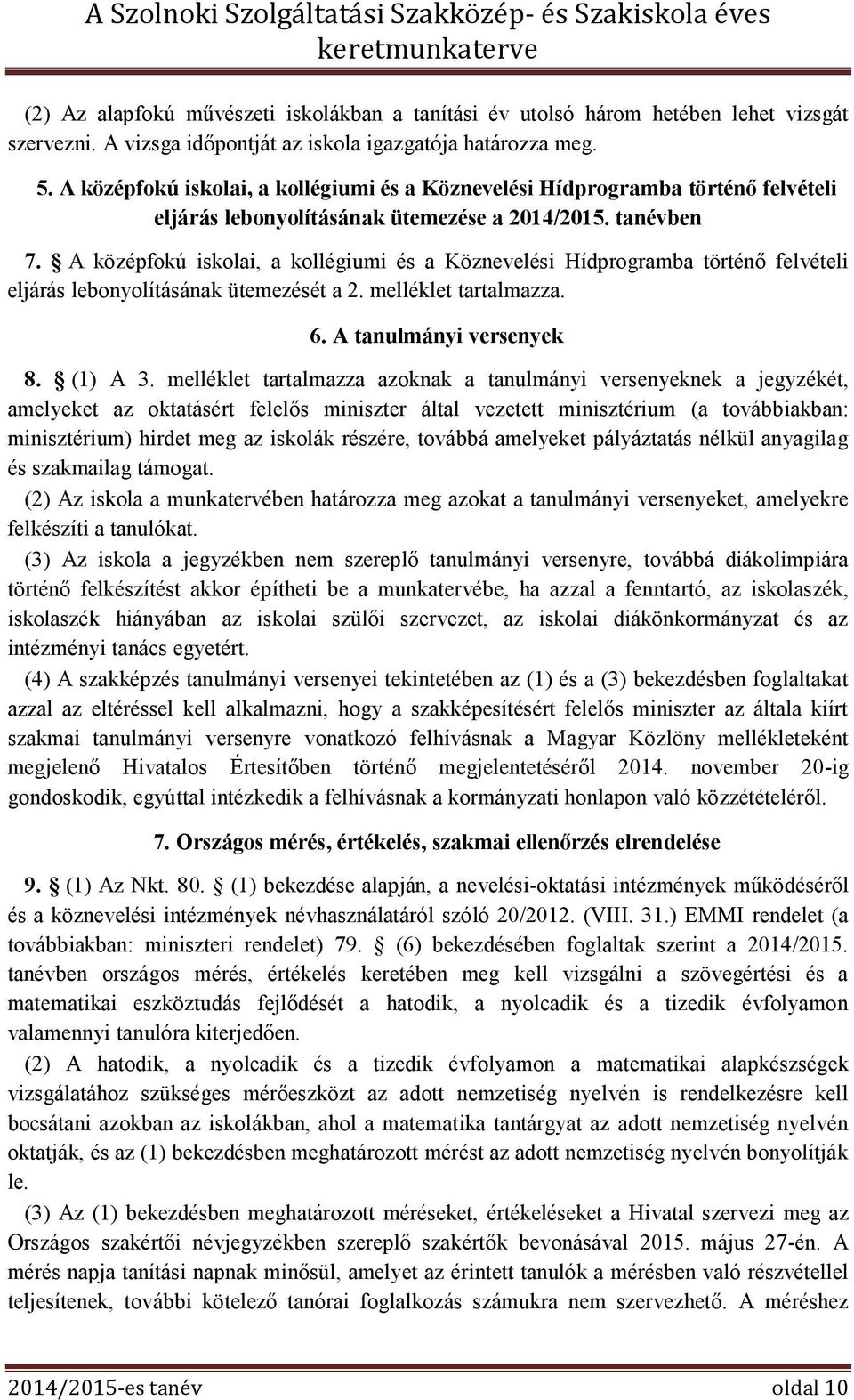 A középfokú iskolai, a kollégiumi és a Köznevelési Hídprogramba történő felvételi eljárás lebonyolításának ütemezését a 2. melléklet tartalmazza. 6. A tanulmányi versenyek 8. (1) A 3.