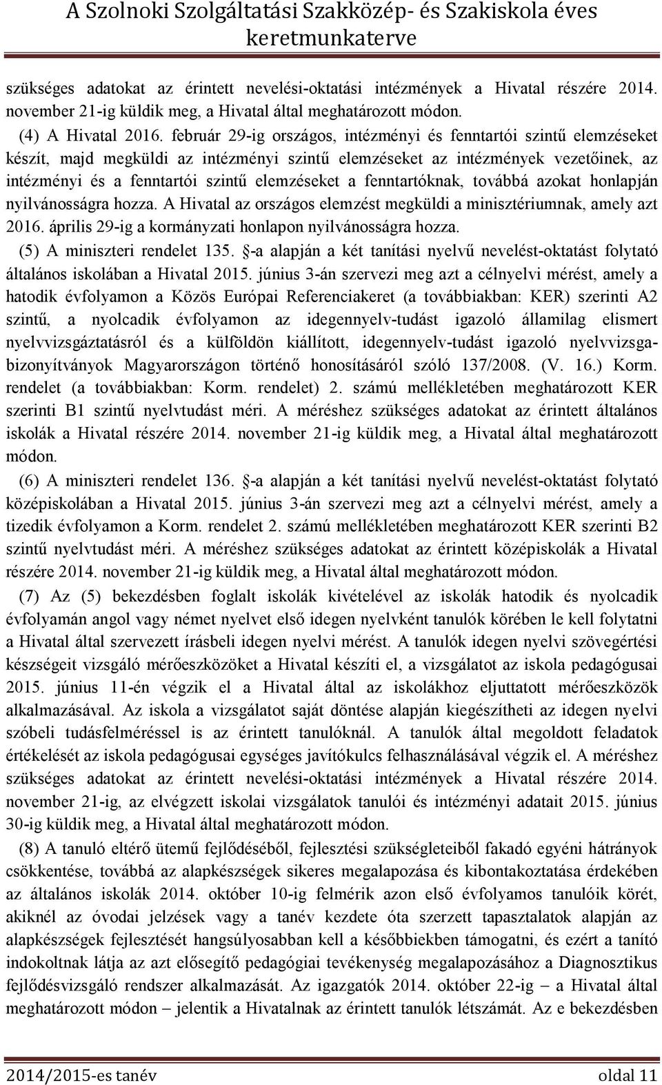 a fenntartóknak, továbbá azokat honlapján nyilvánosságra hozza. A Hivatal az országos elemzést megküldi a minisztériumnak, amely azt 2016. április 29-ig a kormányzati honlapon nyilvánosságra hozza.