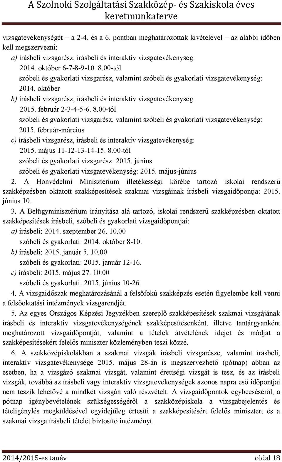 00-tól szóbeli és gyakorlati vizsgarész, valamint szóbeli és gyakorlati vizsgatevékenység: 2015. február-március c) írásbeli vizsgarész, írásbeli és interaktív vizsgatevékenység: 2015. 11-12-13-14-15.