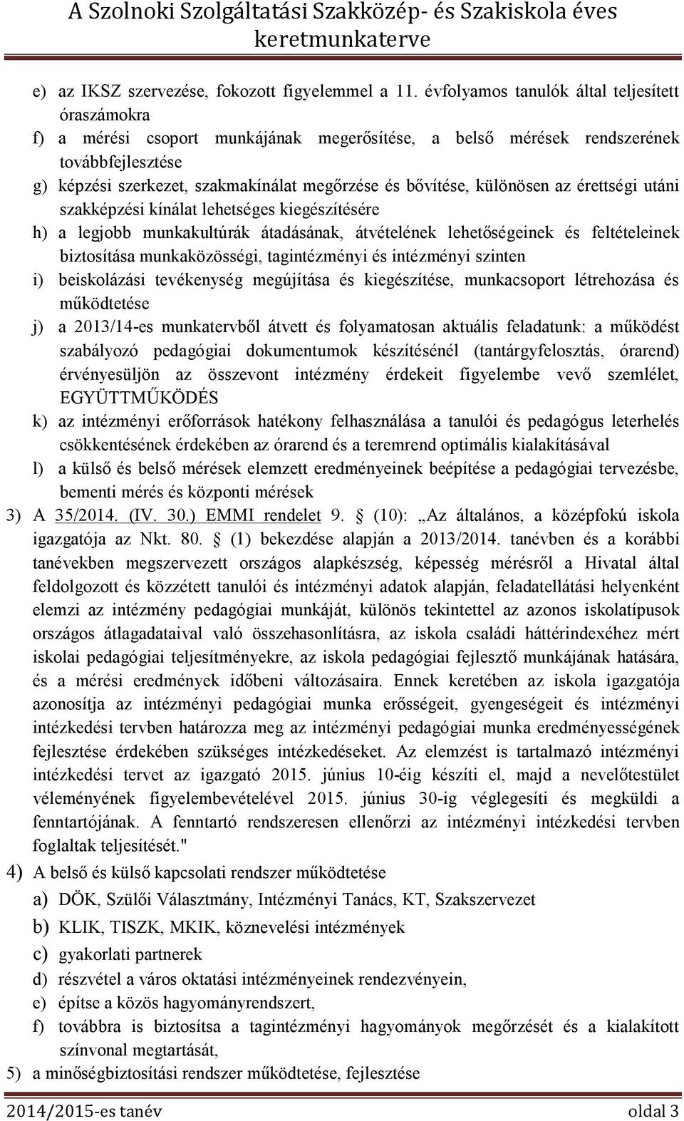 különösen az érettségi utáni szakképzési kínálat lehetséges kiegészítésére h) a legjobb munkakultúrák átadásának, átvételének lehetőségeinek és feltételeinek biztosítása munkaközösségi, tagintézményi