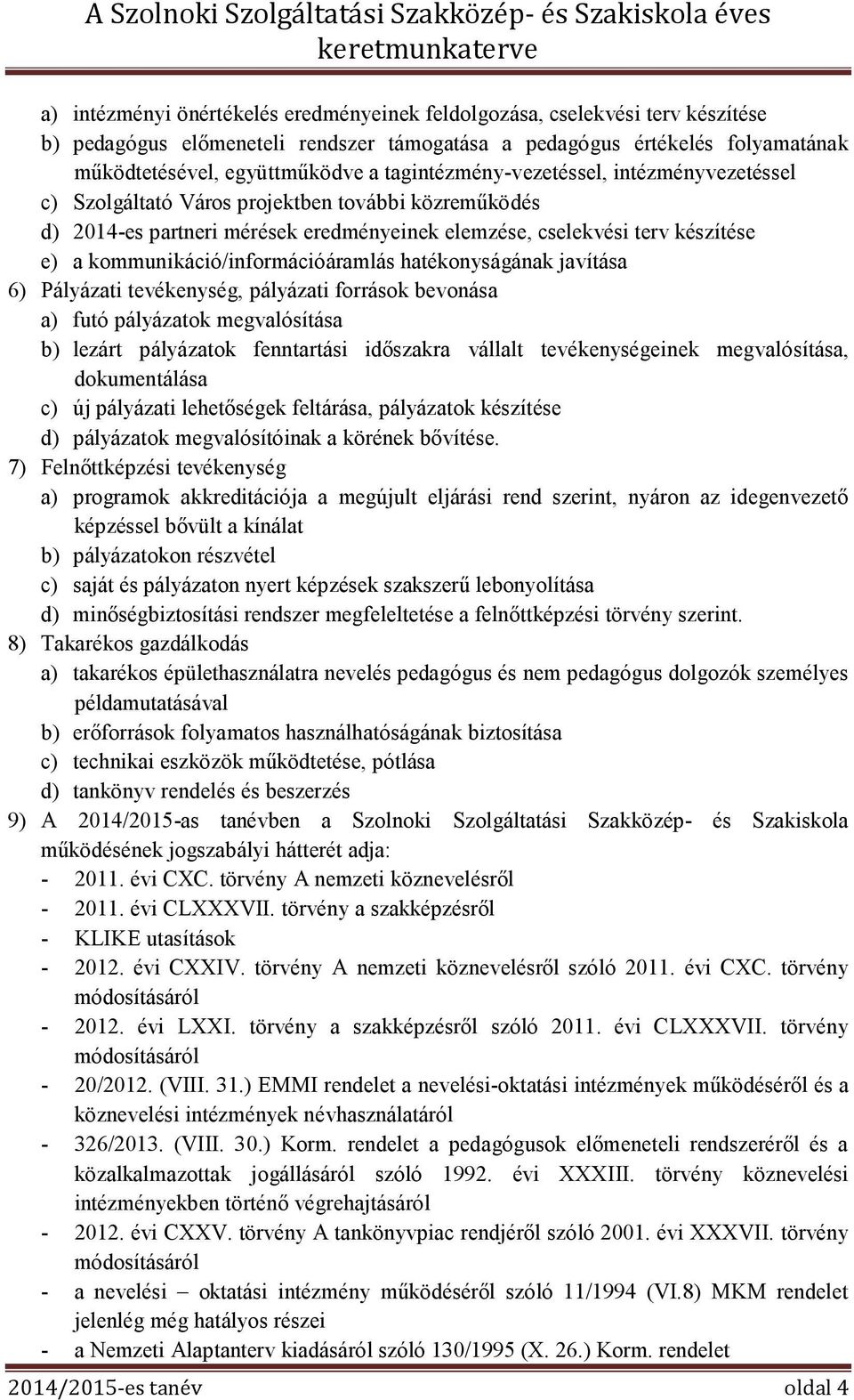 kommunikáció/információáramlás hatékonyságának javítása 6) Pályázati tevékenység, pályázati források bevonása a) futó pályázatok megvalósítása b) lezárt pályázatok fenntartási időszakra vállalt