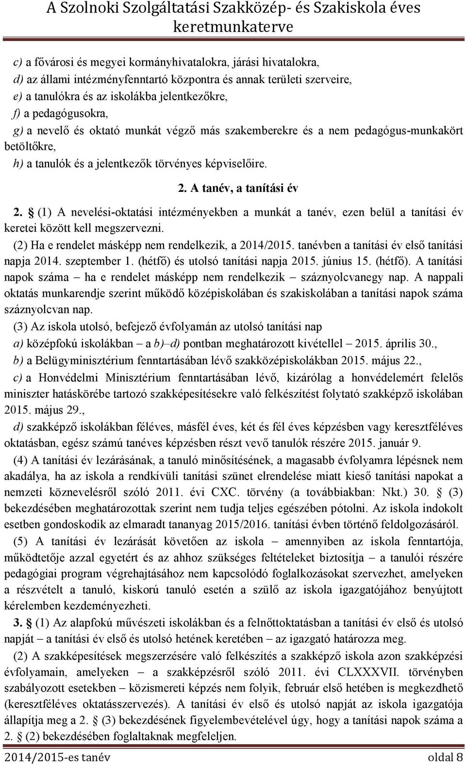 (1) A nevelési-oktatási intézményekben a munkát a tanév, ezen belül a tanítási év keretei között kell megszervezni. (2) Ha e rendelet másképp nem rendelkezik, a 2014/2015.