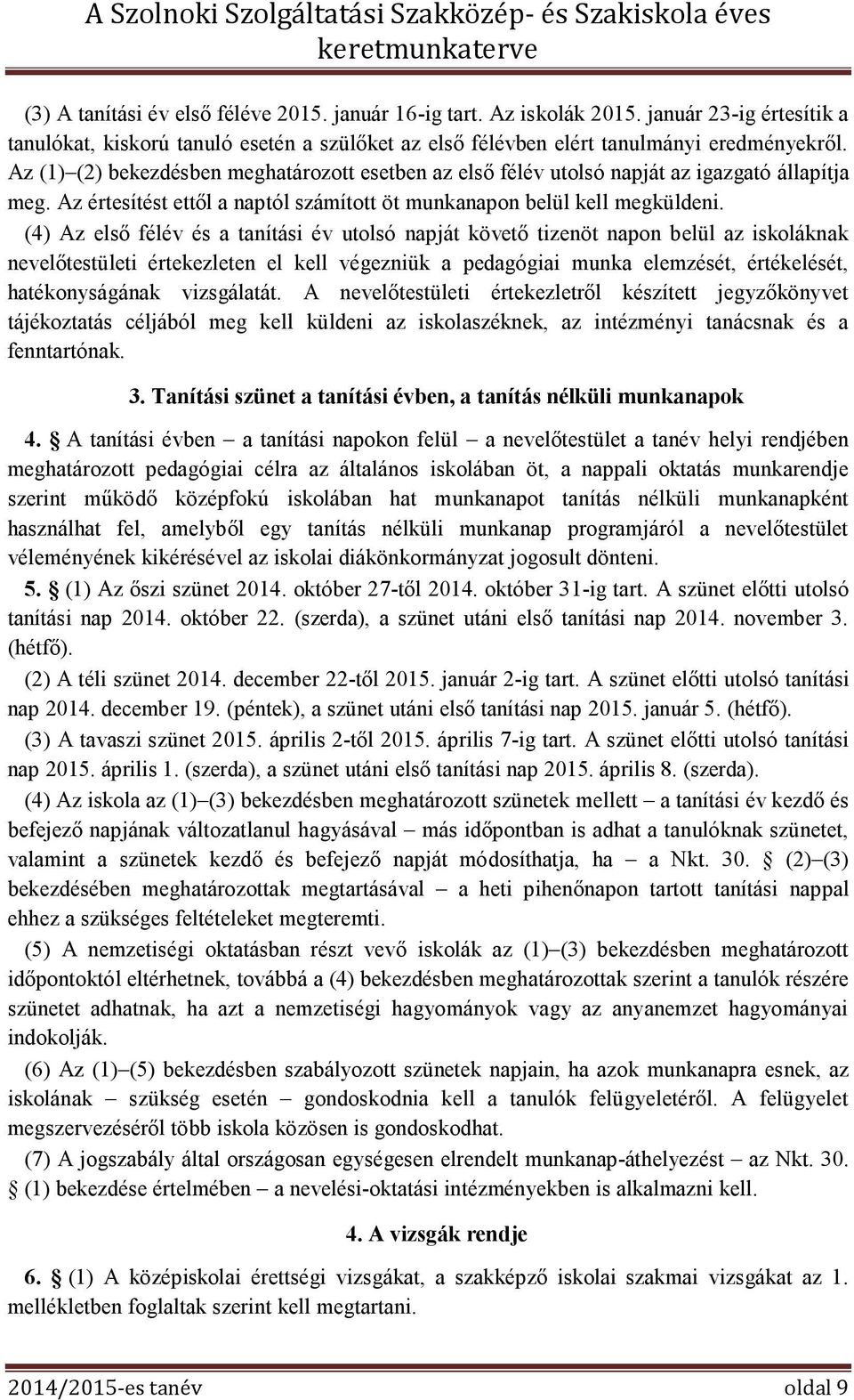 (4) Az első félév és a tanítási év utolsó napját követő tizenöt napon belül az iskoláknak nevelőtestületi értekezleten el kell végezniük a pedagógiai munka elemzését, értékelését, hatékonyságának