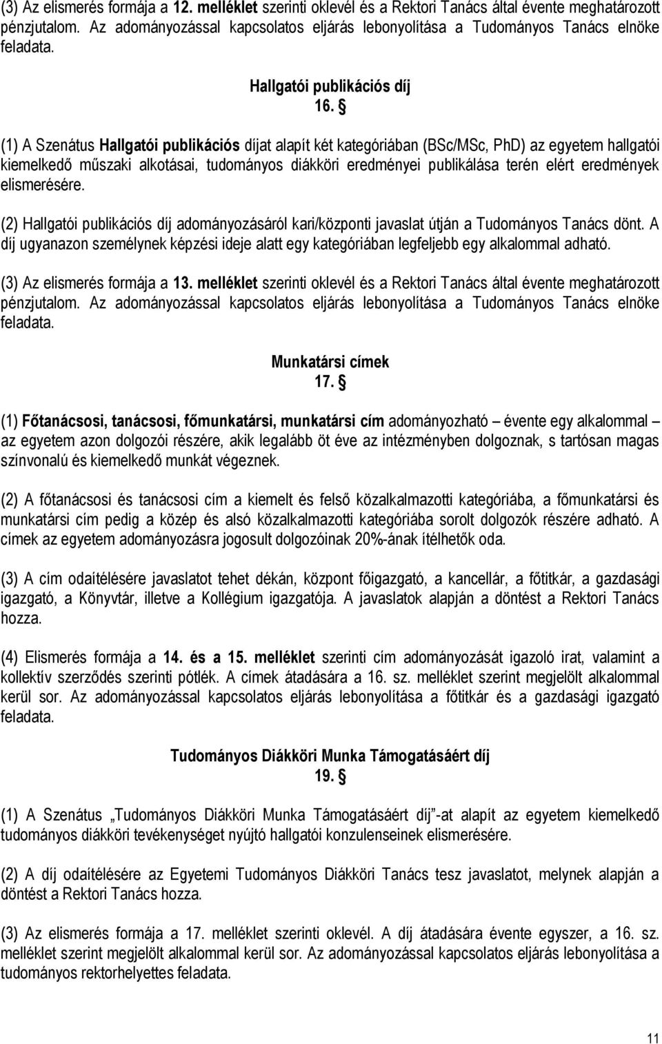 (1) A Szenátus Hallgatói publikációs díjat alapít két kategóriában (BSc/MSc, PhD) az egyetem hallgatói kiemelkedő műszaki alkotásai, tudományos diákköri eredményei publikálása terén elért eredmények