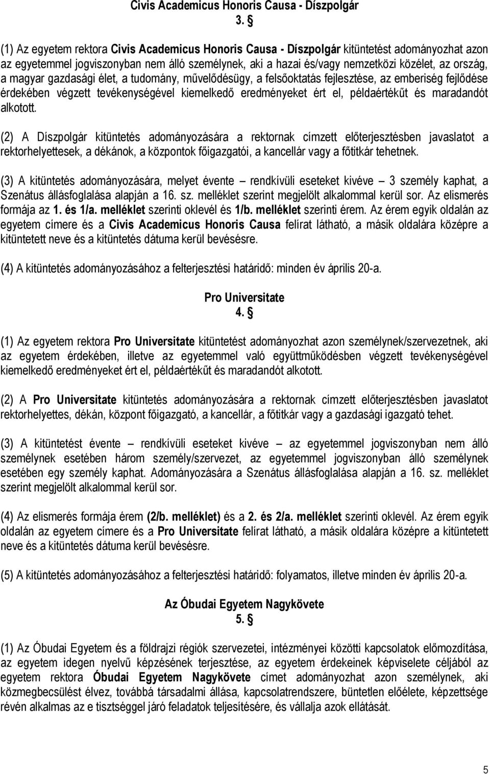 magyar gazdasági élet, a tudomány, művelődésügy, a felsőoktatás fejlesztése, az emberiség fejlődése érdekében végzett tevékenységével kiemelkedő eredményeket ért el, példaértékűt és maradandót