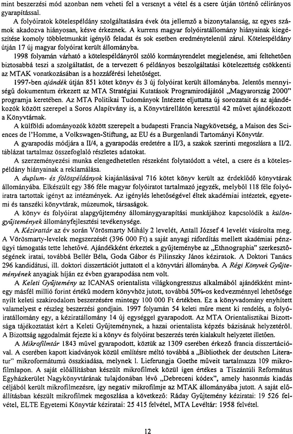 A kurrens magyar folyóiratállomány hiányainak kiegészítése komoly többletmunkát igénylő feladat és sok esetben eredménytelenül zárul. Kötelespéldány útján 17 új magyar folyóirat került állományba.