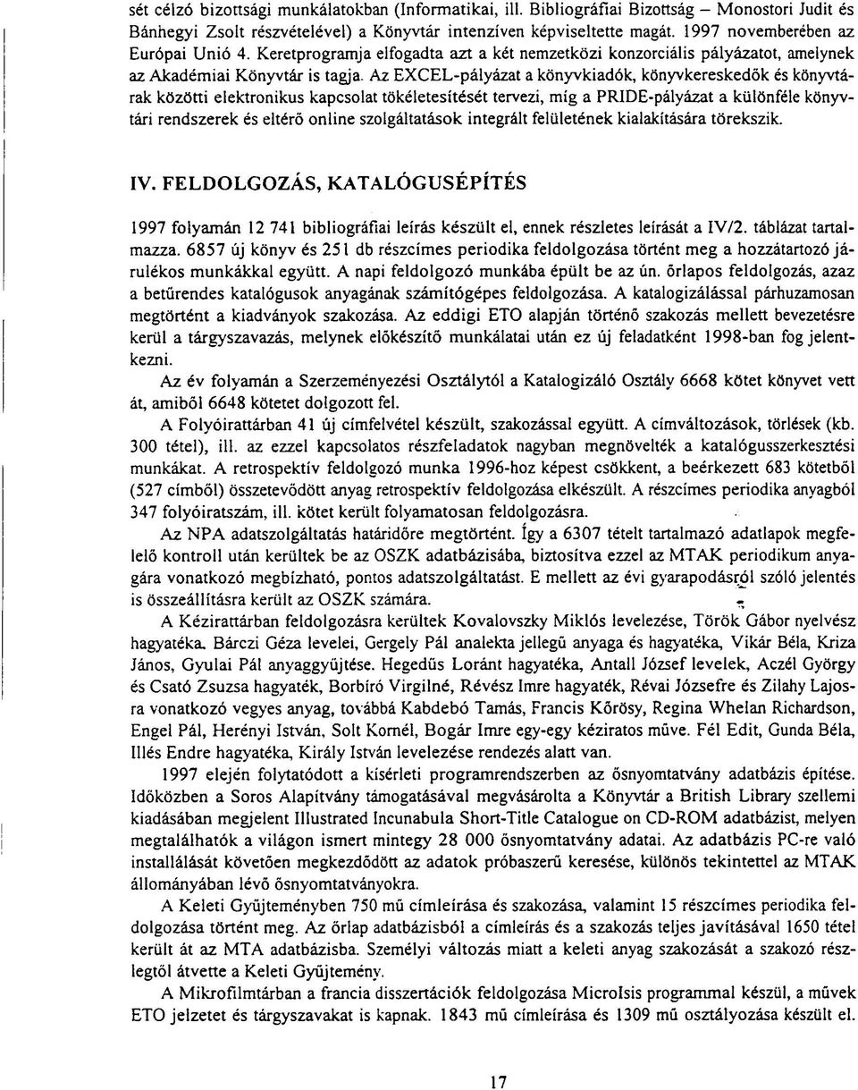 Az EXCEL-pályázat a könyvkiadók, könyvkereskedők és könyvtárak közötti elektronikus kapcsolat tökéletesítését tervezi, míg a PRIDE-pályázat a különféle könyvtári rendszerek és eltérő online