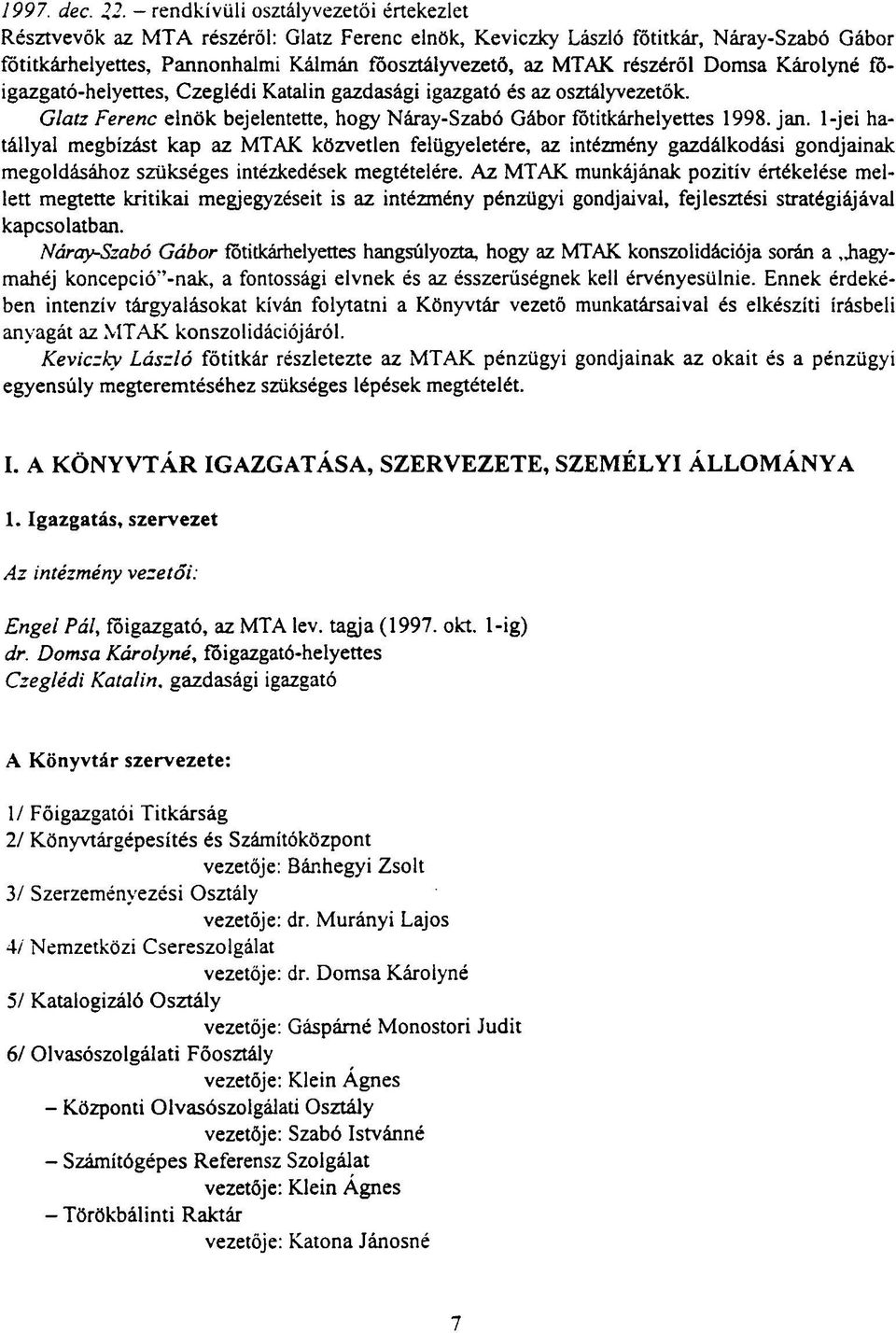 részéről Domsa Károlyné főigazgató-helyettes, Czeglédi Katalin gazdasági igazgató és az osztályvezetők. Glatz Ferenc elnök bejelentette, hogy Náray-Szabó Gábor főtitkárhelyettes 1998. jan.