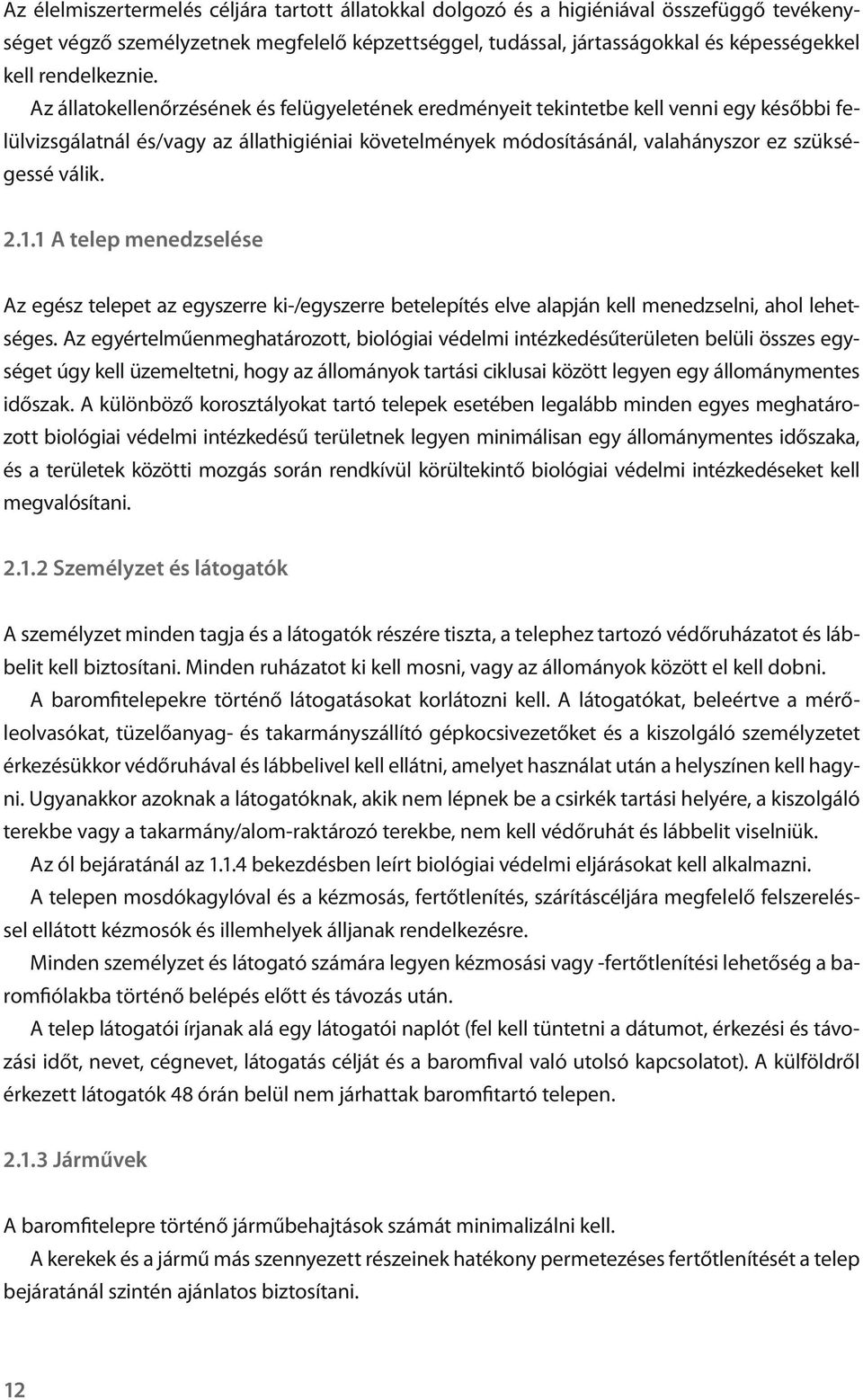 Az állatokellenőrzésének és felügyeletének eredményeit tekintetbe kell venni egy későbbi felülvizsgálatnál és/vagy az állathigiéniai követelmények módosításánál, valahányszor ez szükségessé válik. 2.