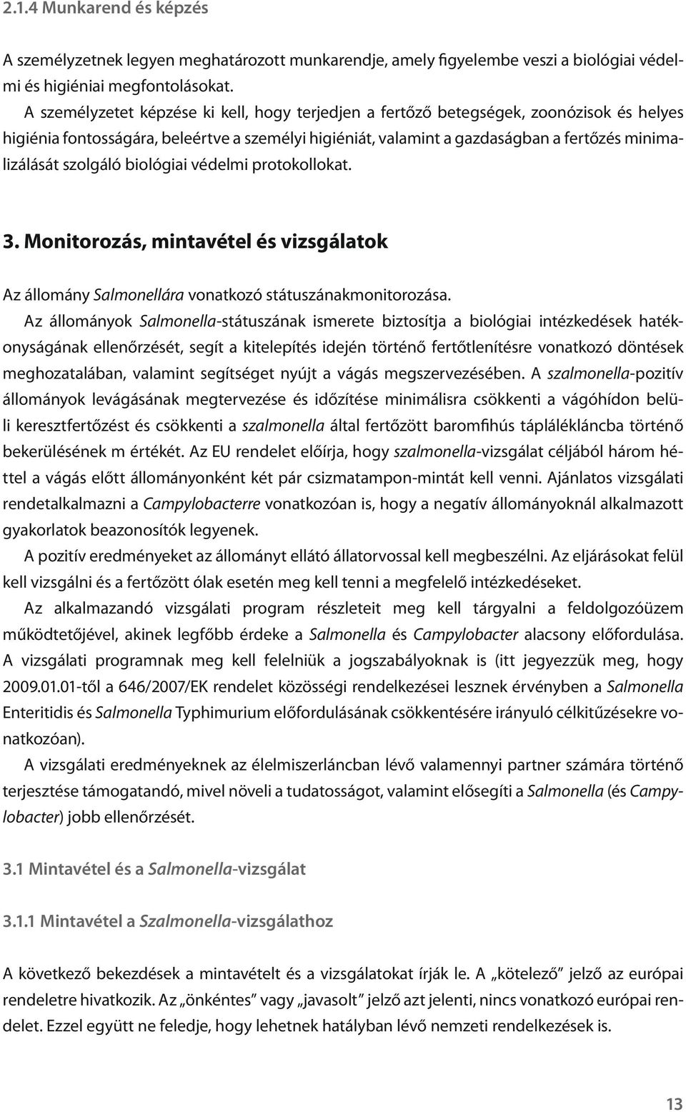 szolgáló biológiai védelmi protokollokat. 3. Monitorozás, mintavétel és vizsgálatok Az állomány Salmonellára vonatkozó státuszánakmonitorozása.