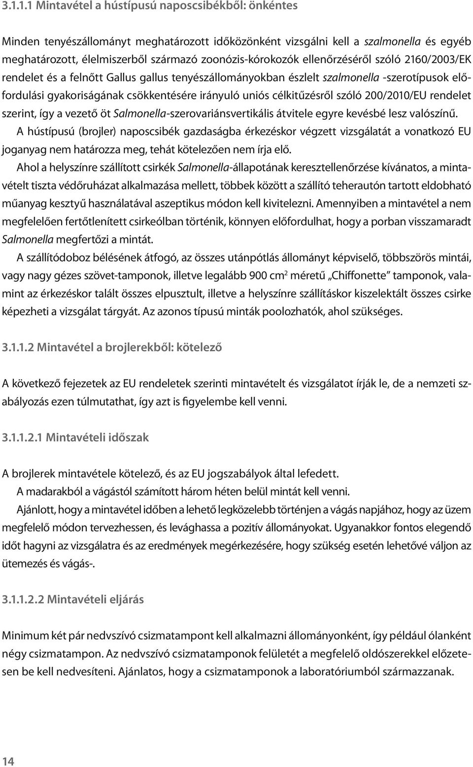 uniós célkitűzésről szóló 200/2010/EU rendelet szerint, így a vezető öt Salmonella-szerovariánsvertikális átvitele egyre kevésbé lesz valószínű.