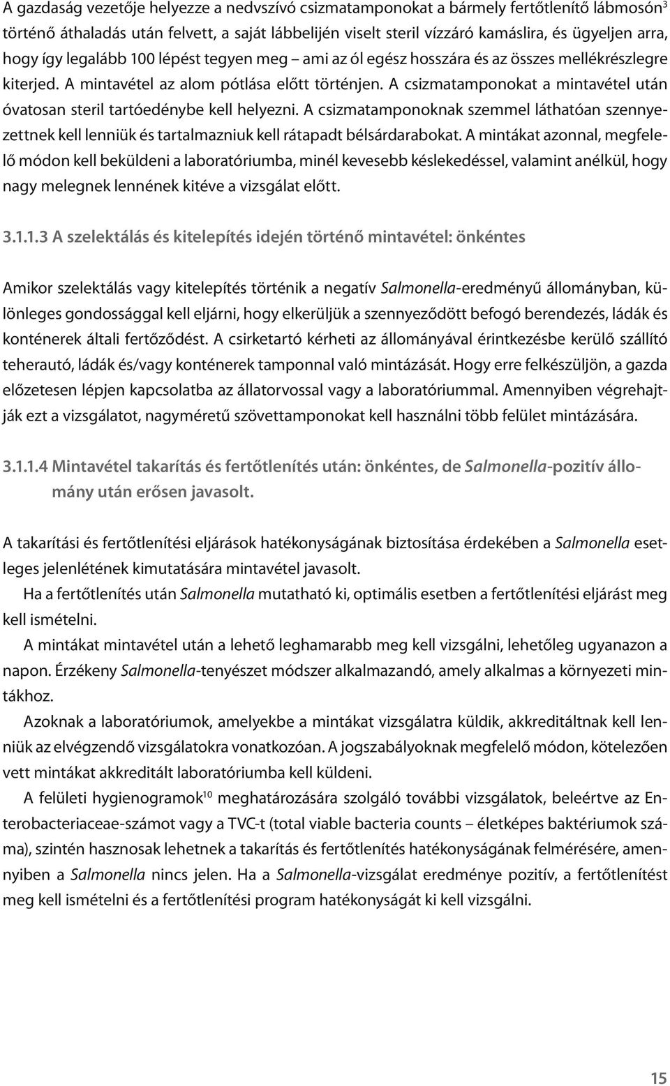 A csizmatamponokat a mintavétel után óvatosan steril tartóedénybe kell helyezni. A csizmatamponoknak szemmel láthatóan szennyezettnek kell lenniük és tartalmazniuk kell rátapadt bélsárdarabokat.