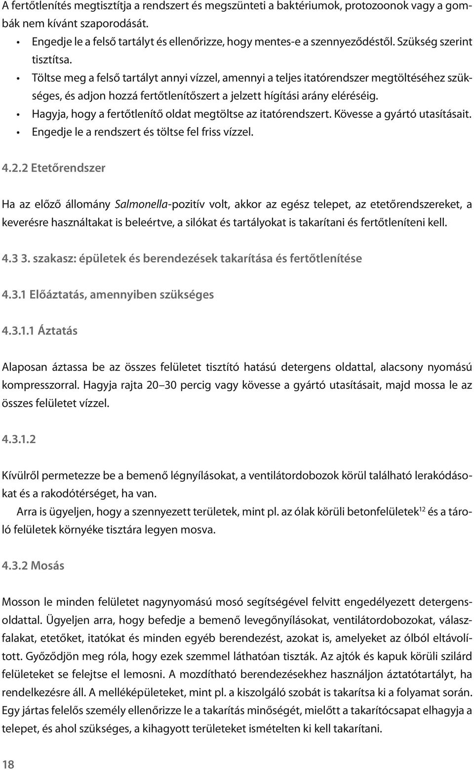 Hagyja, hogy a fertőtlenítő oldat megtöltse az itatórendszert. Kövesse a gyártó utasításait. Engedje le a rendszert és töltse fel friss vízzel. 4.2.