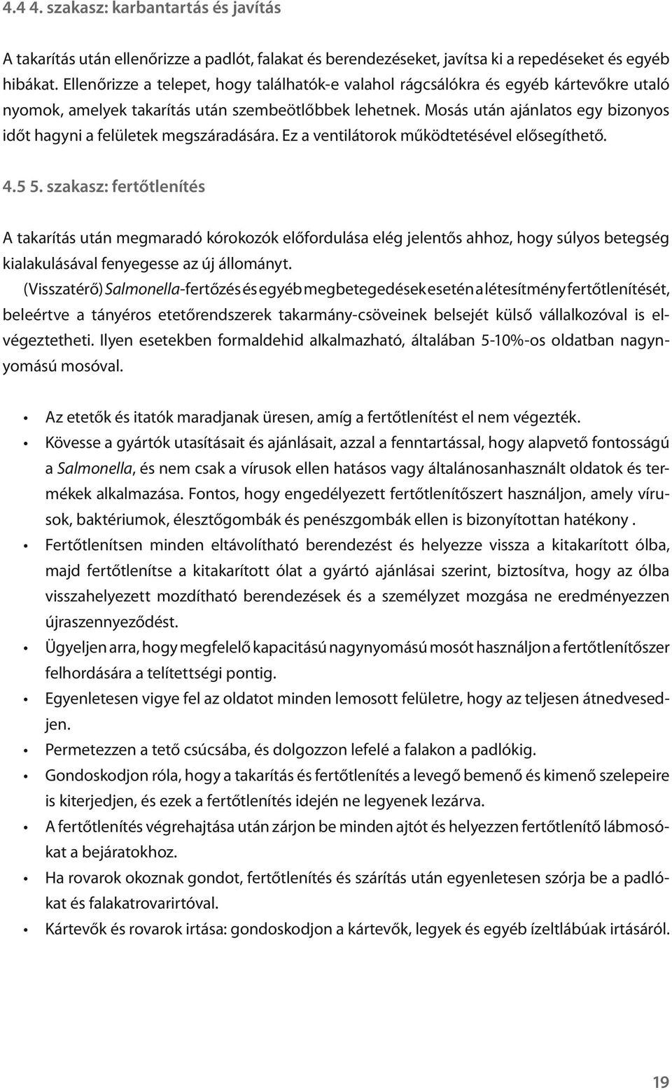 Mosás után ajánlatos egy bizonyos időt hagyni a felületek megszáradására. Ez a ventilátorok működtetésével elősegíthető. 4.5 5.