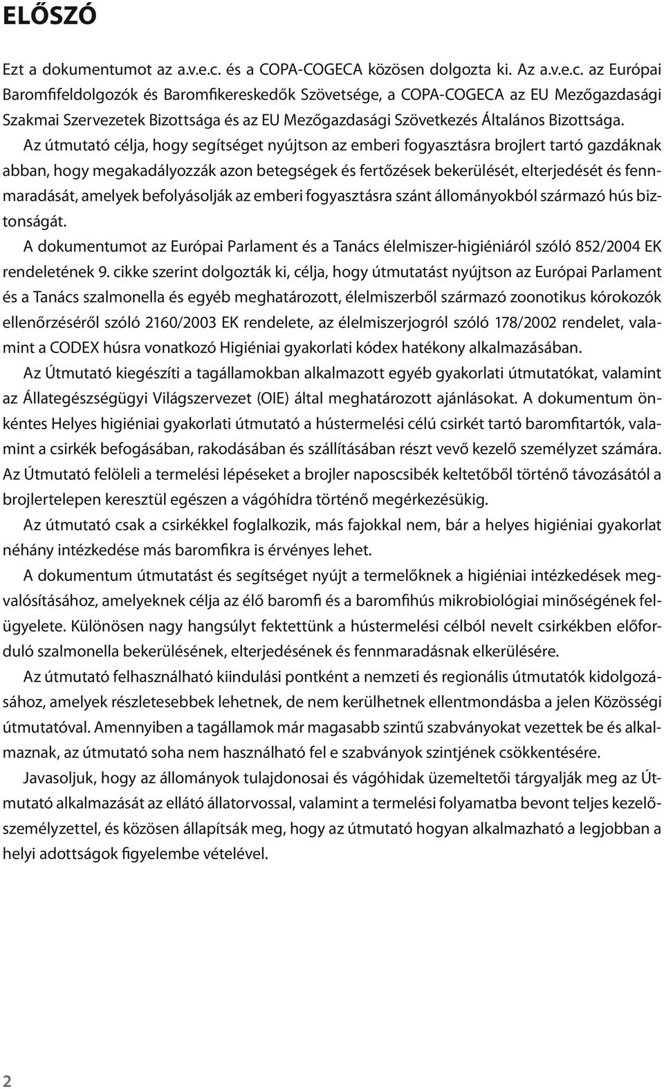 az Európai Baromfifeldolgozók és Baromfikereskedők Szövetsége, a COPA-COGECA az EU Mezőgazdasági Szakmai Szervezetek Bizottsága és az EU Mezőgazdasági Szövetkezés Általános Bizottsága.