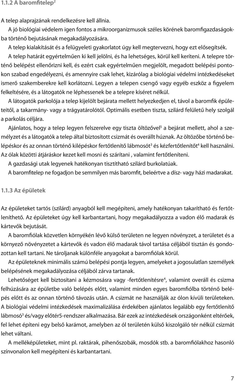 A telepre történő belépést ellenőrizni kell, és ezért csak egyértelműen megjelölt, megadott belépési pontokon szabad engedélyezni, és amennyire csak lehet, kizárólag a biológiai védelmi