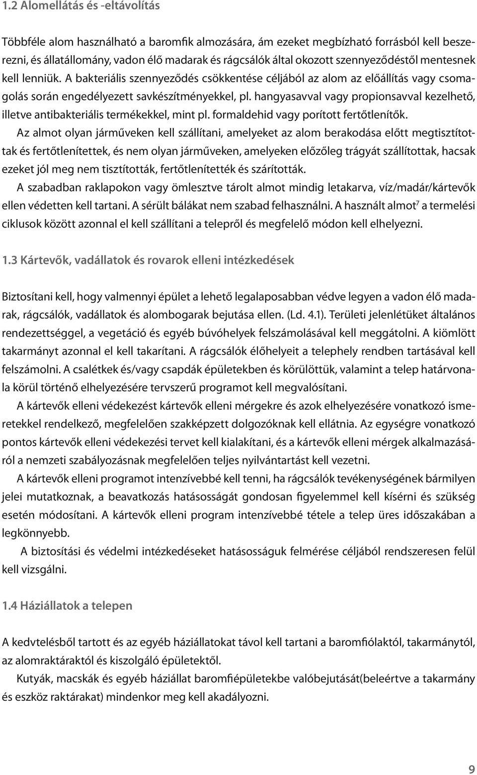 hangyasavval vagy propionsavval kezelhető, illetve antibakteriális termékekkel, mint pl. formaldehid vagy porított fertőtlenítők.