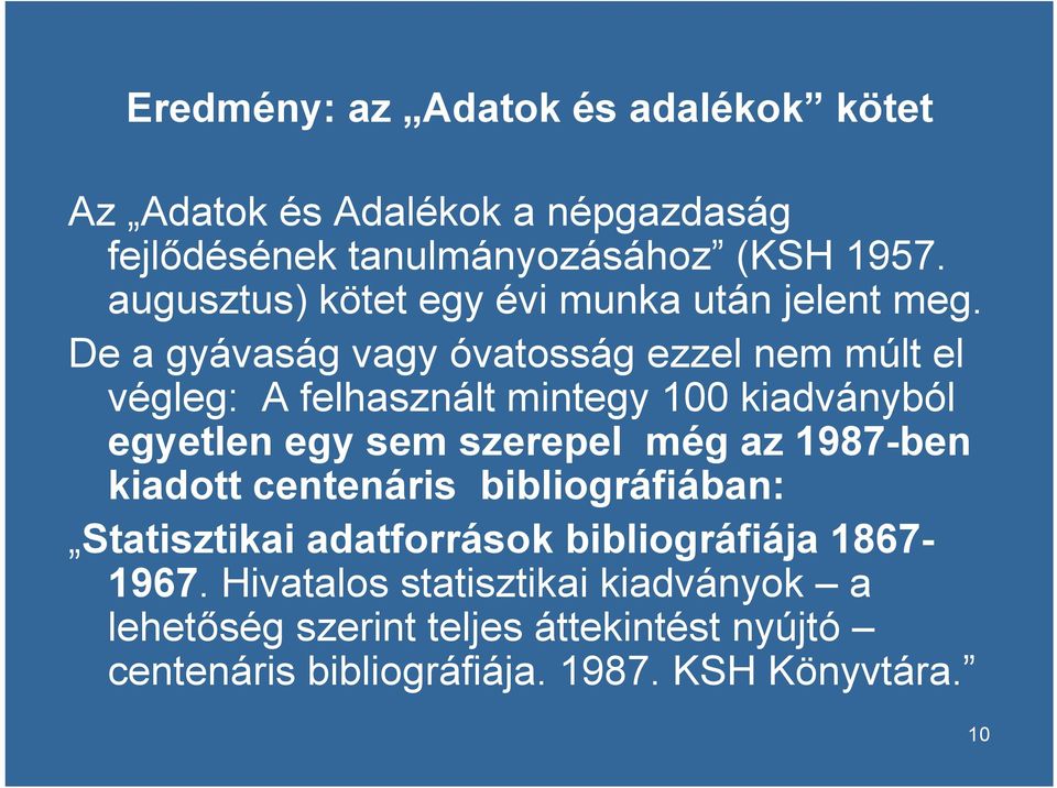 De a gyávaság vagy óvatosság ezzel nem múlt el végleg: A felhasznált mintegy 100 kiadványból egyetlen egy sem szerepel még az