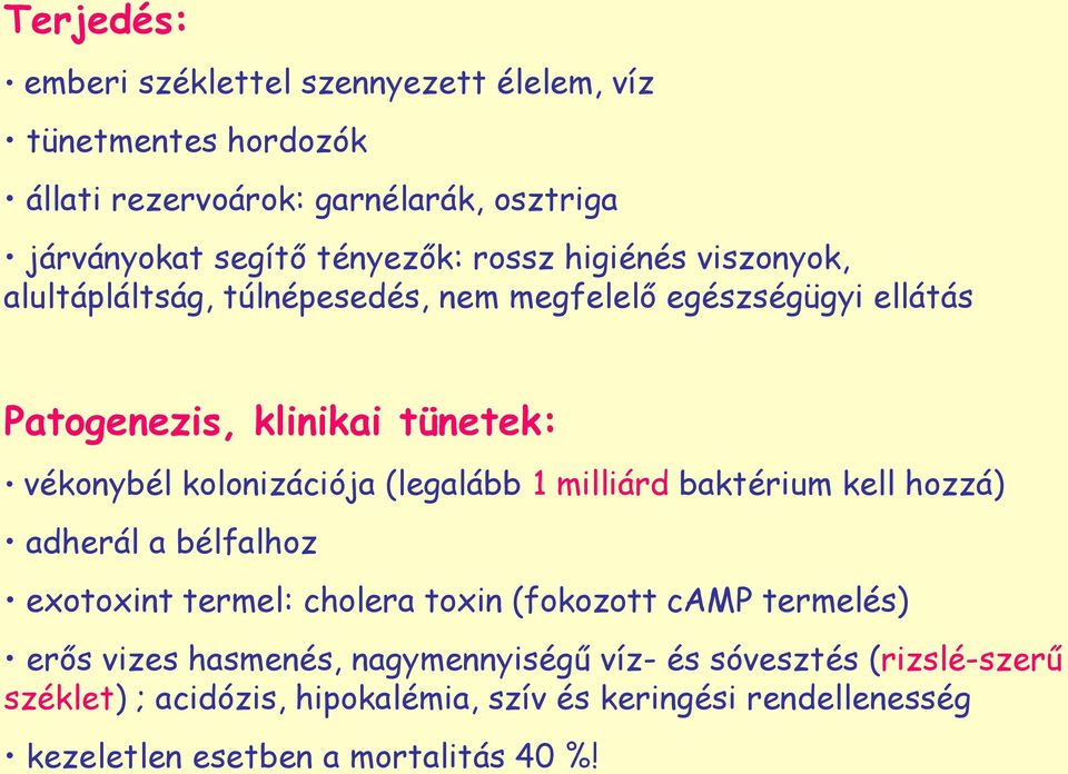 (legalább 1 milliárd baktérium kell hozzá) adherál a bélfalhoz exotoxint termel: cholera toxin (fokozott camp termelés) erős vizes hasmenés,