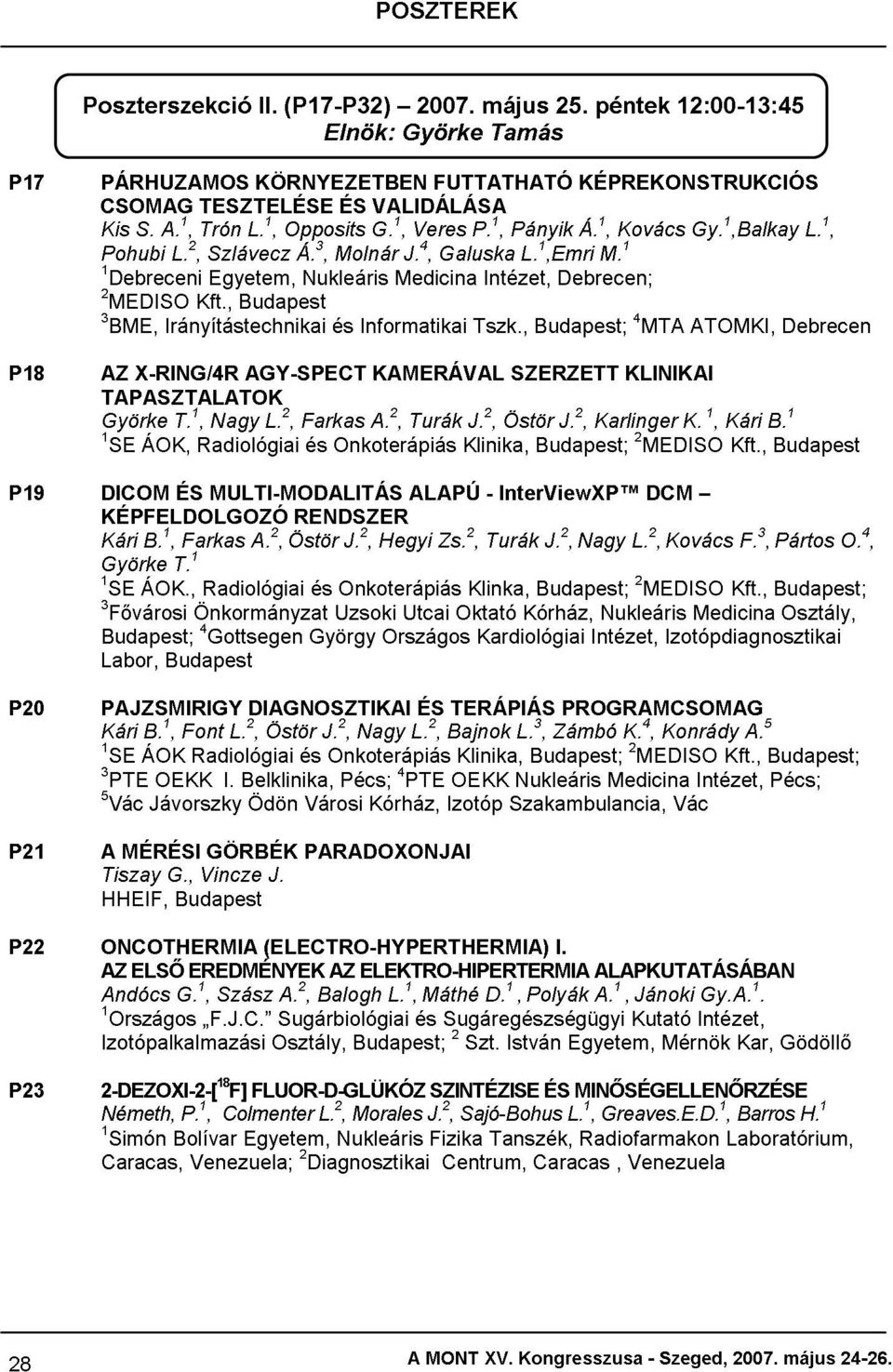 , Egyetem, Budapest Nukleáris Medicina Intézet, Debrecen; Györke 3BME, Irányítástechnikai és Informatikai Tszk., 4MTA ATOMKI, Debrecen DICOM AZ KÉPFELDOLGOZÓ TAPASZTALATOK X-RING/4R ÁOK., ÁOK, T.