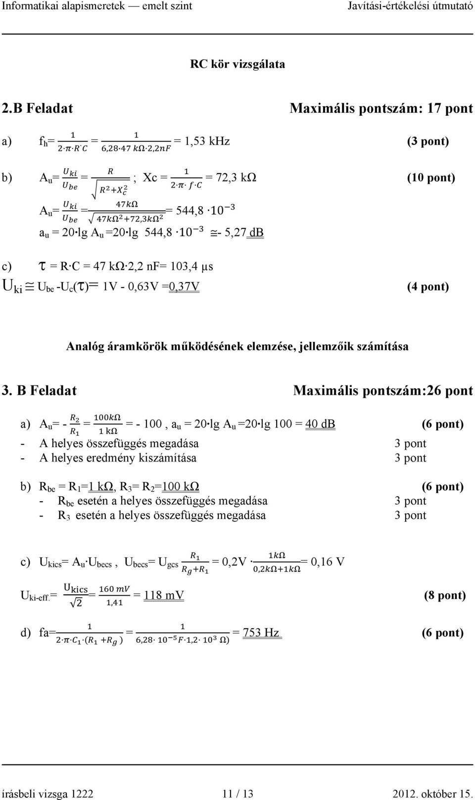 c (τ)= 1V - 0,63V =0,37V (3 pont) (10 pont) (4 pont) Analóg áramkörök működésének elemzése, jellemzőik számítása 3.