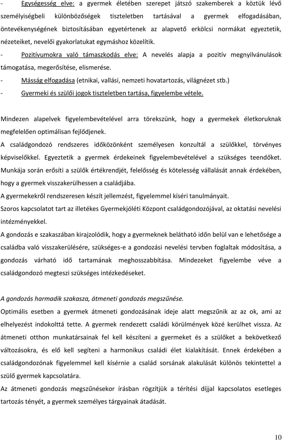 - Pozitívumokra való támaszkodás elve: A nevelés alapja a pozitív megnyilvánulások támogatása, megerősítése, elismerése. - Másság elfogadása (etnikai, vallási, nemzeti hovatartozás, világnézet stb.