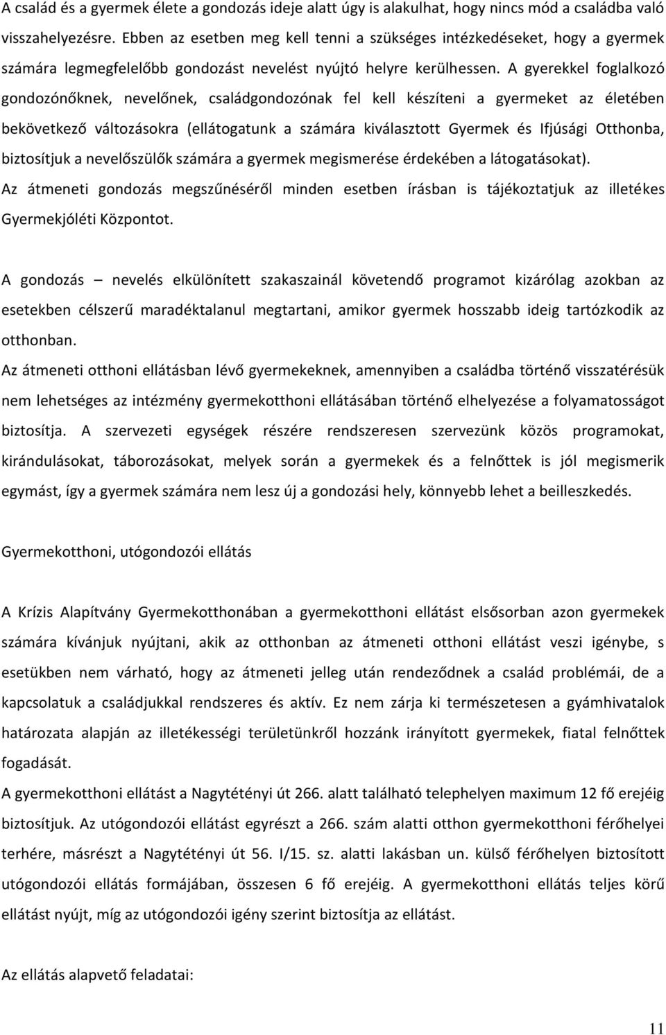 A gyerekkel foglalkozó gondozónőknek, nevelőnek, családgondozónak fel kell készíteni a gyermeket az életében bekövetkező változásokra (ellátogatunk a számára kiválasztott Gyermek és Ifjúsági