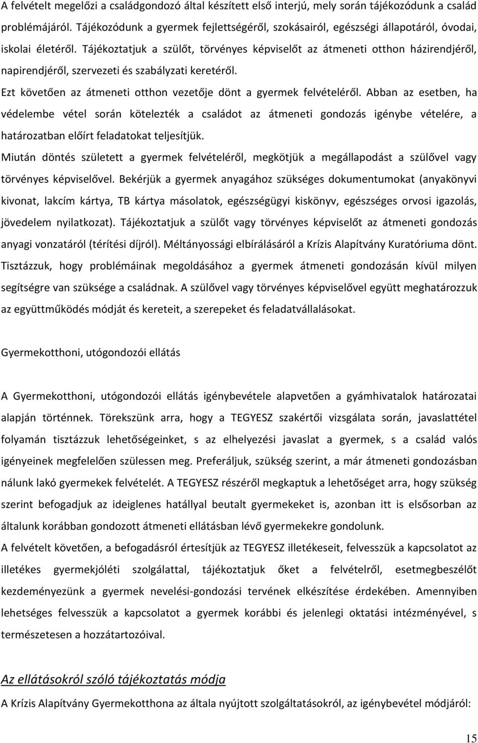 Tájékoztatjuk a szülőt, törvényes képviselőt az átmeneti otthon házirendjéről, napirendjéről, szervezeti és szabályzati keretéről. Ezt követően az átmeneti otthon vezetője dönt a gyermek felvételéről.