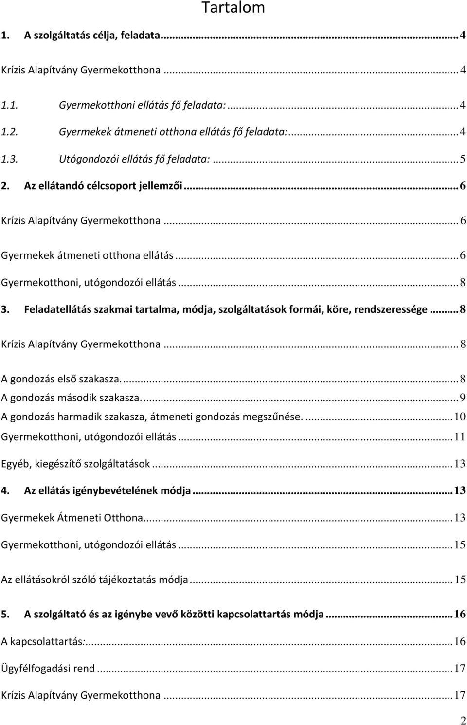 Feladatellátás szakmai tartalma, módja, szolgáltatások formái, köre, rendszeressége... 8 Krízis Alapítvány Gyermekotthona... 8 A gondozás első szakasza.... 8 A gondozás második szakasza.