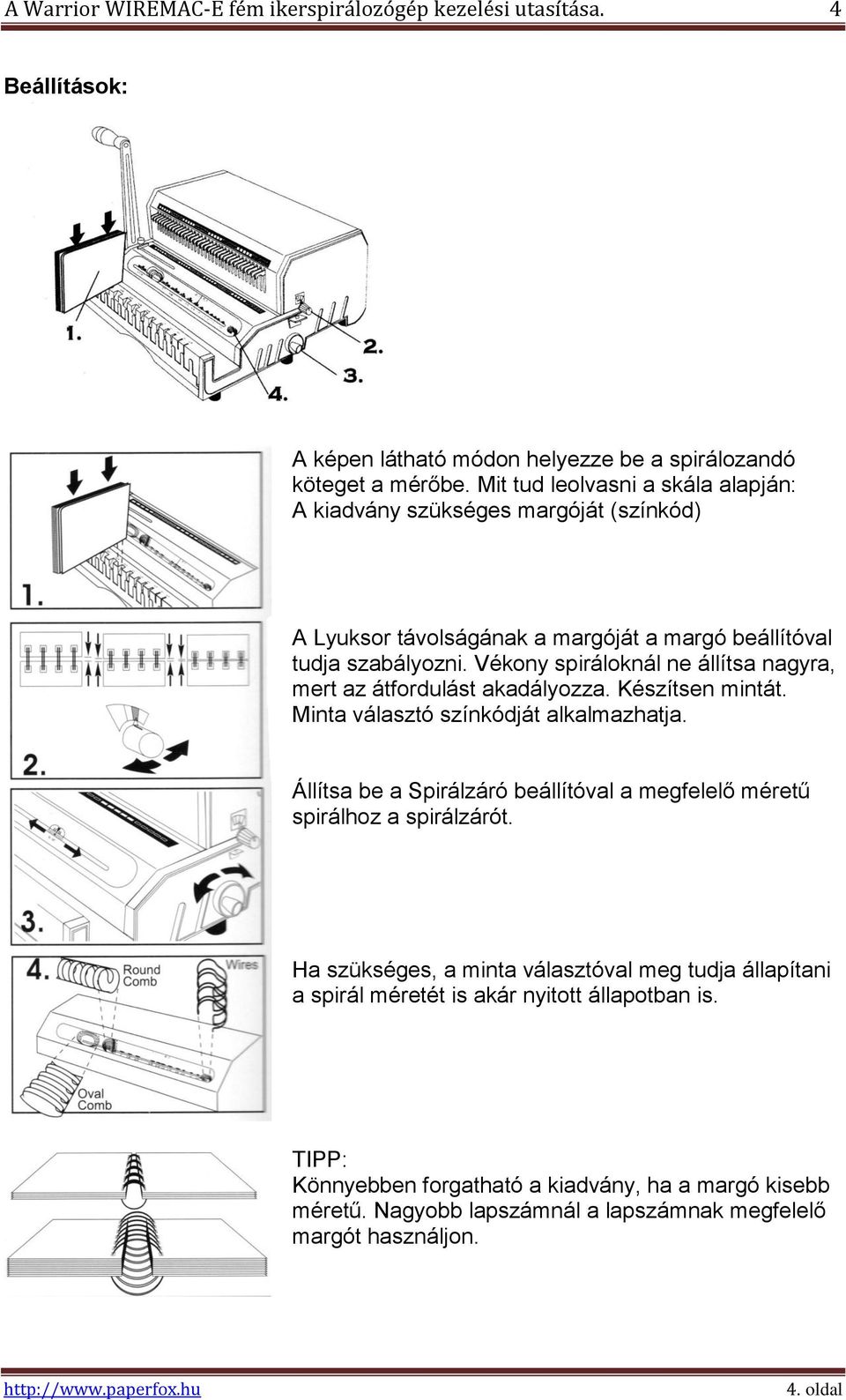 Vékony spiráloknál ne állítsa nagyra, mert az átfordulást akadályozza. Készítsen mintát. Minta választó színkódját alkalmazhatja.