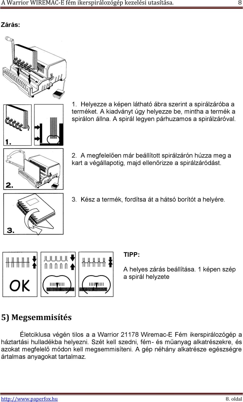 A megfelelően már beállított spirálzárón húzza meg a kart a végállapotig, majd ellenőrizze a spirálzáródást. 3. Kész a termék, fordítsa át a hátsó borítót a helyére.