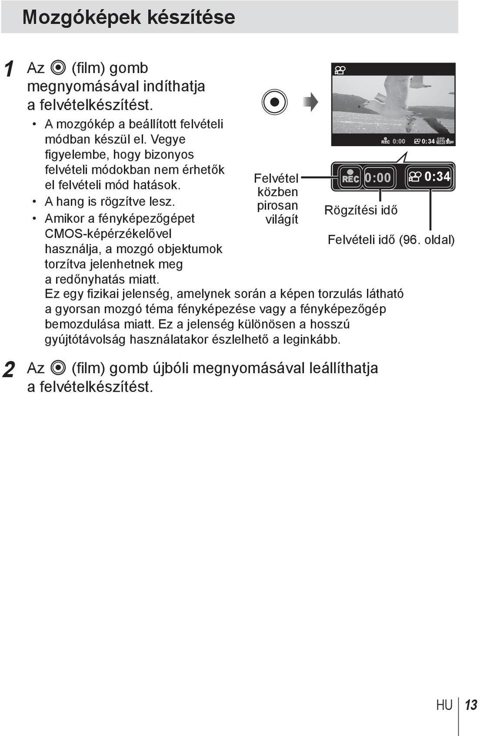 Amikor a fényképezőgépet CMOS-képérzékelővel használja, a mozgó objektumok torzítva jelenhetnek meg a redőnyhatás miatt.