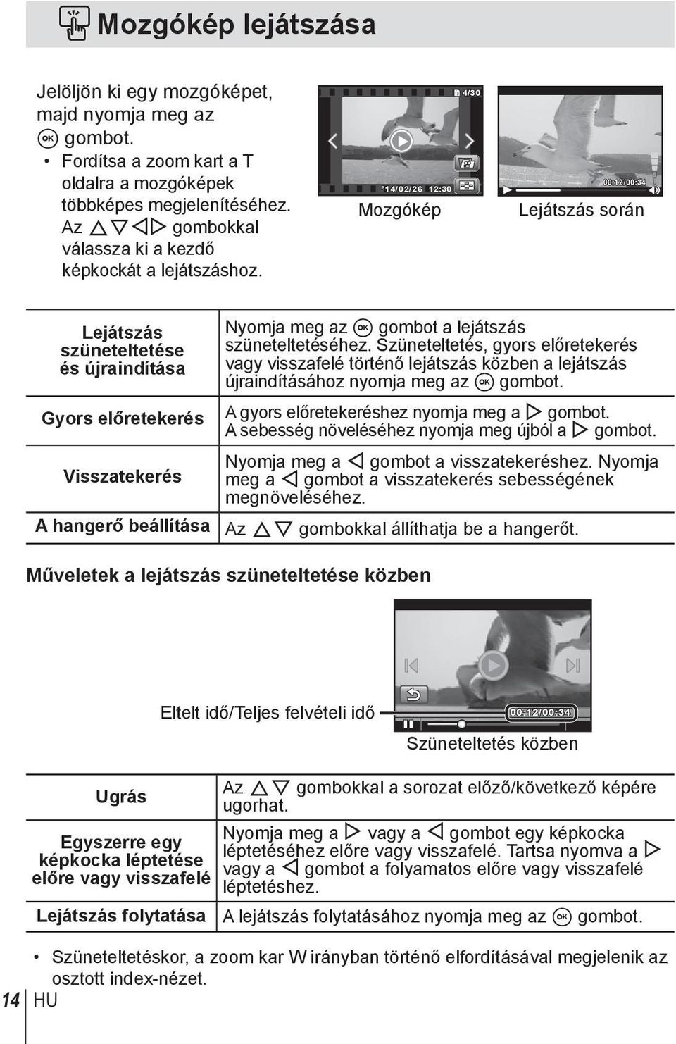 14/02/26 12:30 Mozgókép 4/30 00:12/00:34 Lejátszás során Lejátszás szüneteltetése és újraindítása Gyors előretekerés Visszatekerés A hangerő beállítása Nyomja meg az A gombot a lejátszás